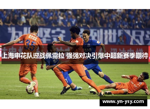 上海申花队迎战佩雷拉 强强对决引爆中超新赛季期待