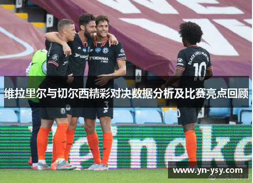 维拉里尔与切尔西精彩对决数据分析及比赛亮点回顾