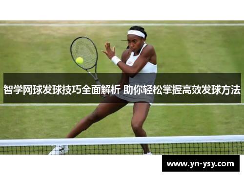 智学网球发球技巧全面解析 助你轻松掌握高效发球方法